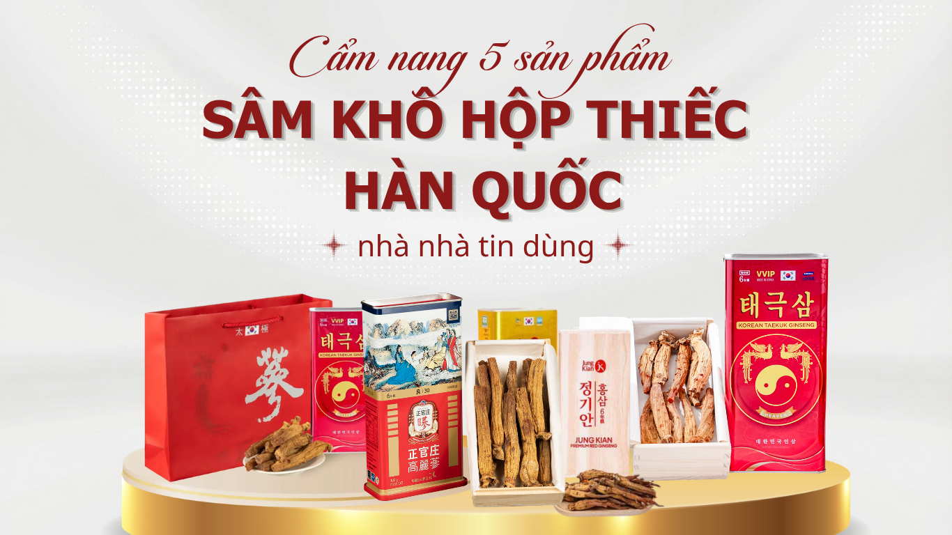 5 sản phẩm sâm khô Hàn Quốc đáng chi tiền nhất 2026